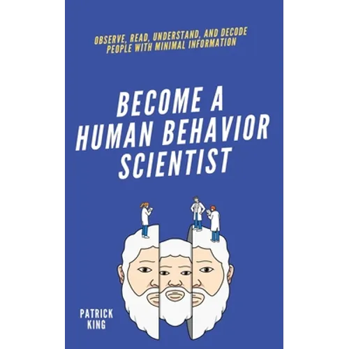 become A Human Behavior Scientist: Observe, Read, Understand, and Decode People With Minimal Information
