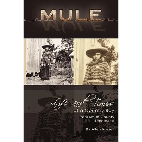 Mule: True Life Tall Tales About The Life And Times Of A Country Boy From Smith County, Tennessee