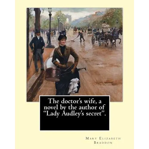 The doctor's wife, a novel by the author of "Lady Audley's secret". By: Mary Elizabeth Braddon: Mary Elizabeth Braddon (4 October 1835 - 4 February 19