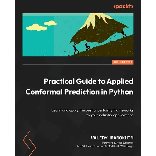 Practical Guide to Applied Conformal Prediction in Python: Learn and apply the best uncertainty frameworks to your industry applications