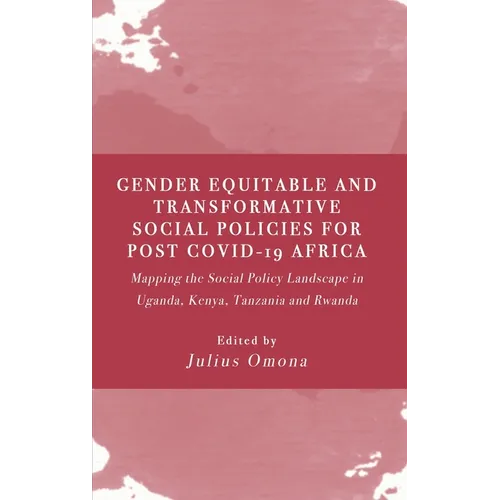 Gender Equitable and Transformative Social Policies for Post COVID-19 Africa: : Mapping the Social Policy Landscape in Uganda, Kenya, Tanzania and Rwa