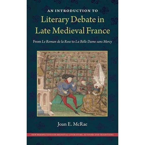 An Introduction to Literary Debate in Late Medieval France: From Le Roman de la Rose to La Belle Dame sans Mercy