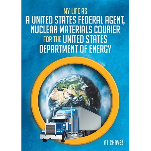 My Life as a United States Federal Agent, Nuclear Materials Courier for the United States Department of Energy