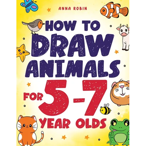 How to Draw Animals for 5-7 Year Olds: Learn to Draw Cute Pets, Farm Animals and Magical Sea Creatures Book for Kids Ages 5 to 7