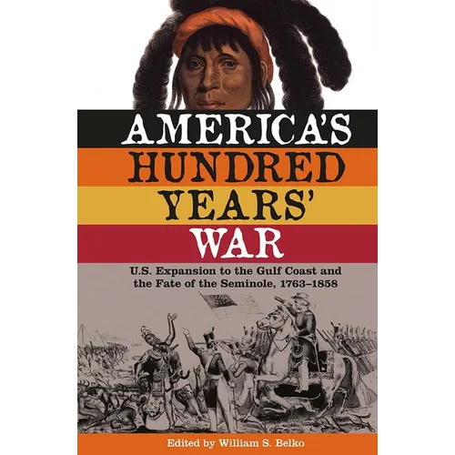 America's Hundred Years' War: U.S. Expansion to the Gulf Coast and the Fate of the Seminole, 1763-1858