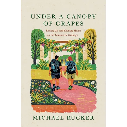 Under a Canopy of Grapes: Letting Go and Coming Home on the Camino de Santiago