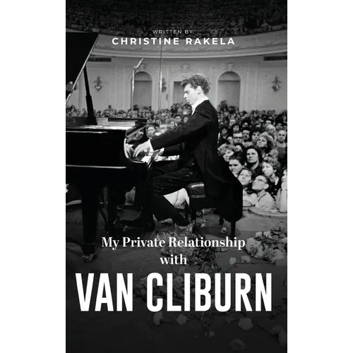 My Private Relationship with Van Cliburn: A memoir - The fascinating life of a legend through fame, loss, and great love