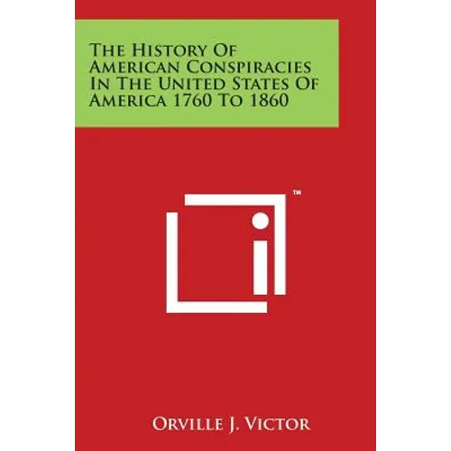 The History Of American Conspiracies In The United States Of America 1760 To 1860
