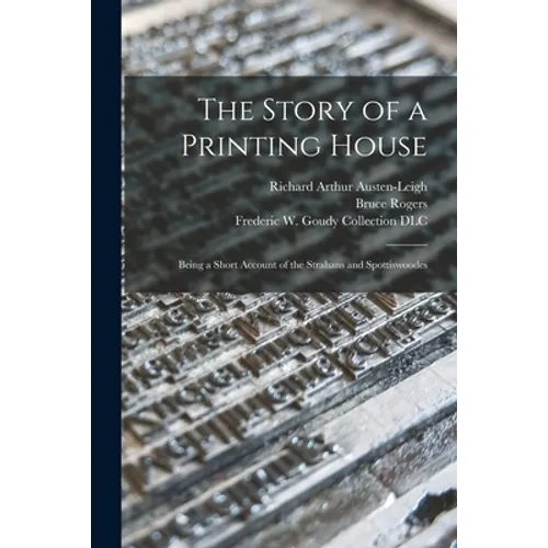 The Story of a Printing House: Being a Short Account of the Strahans and Spottiswoodes