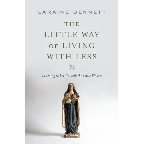 The Little Way of Living with Less: Learning to Let Go with the Little Flower