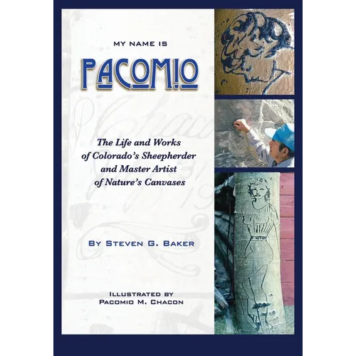 My Name is Pacomio: The Life and Works of Colorado's Sheepherder and Master Artist of Nature's Canvases
