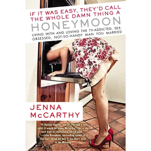 If It Was Easy, They'd Call the Whole Damn Thing a Honeymoon: Living with and Loving the TV-Addicted, Sex-Obsessed, Not-So-Handy Man You Married