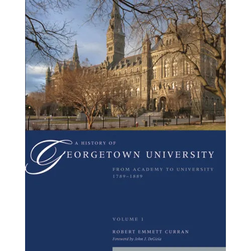A History of Georgetown University: From Academy to University, 1789-1889, Volume 1