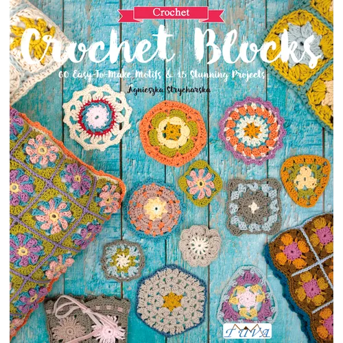 Crochet Blocks: 60 Easy-To-Make Motifs & 15 Stunning Projects