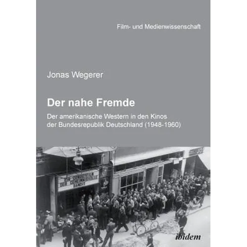 Der nahe Fremde: Der amerikanische Western in den Kinos der Bundesrepublik Deutschland (1948-1960). Eine rezeptionshistorische Analyse
