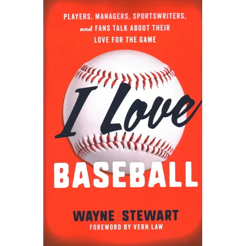 I Love Baseball: Players, Managers, Sportswriters, and Fans Talk about Their Love for the Game