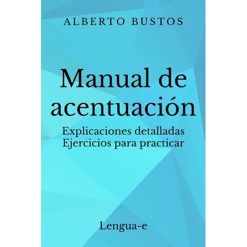 Manual de acentuación: Explicaciones detalladas. Ejercicios para practicar