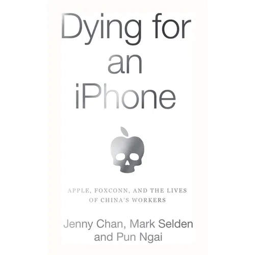 Dying for an iPhone: Apple, Foxconn, and the Lives of China's Workers
