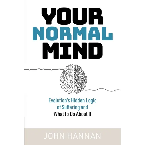 Your Normal Mind: Evolution's Hidden Logic of Suffering ... and What to Do about It