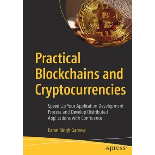 Practical Blockchains and Cryptocurrencies: Speed Up Your Application Development Process and Develop Distributed Applications with Confidence