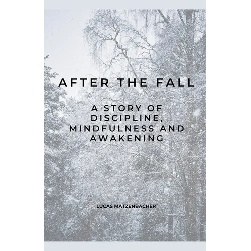 After the Fall: A Story of Discipline, Mindfulness and Awakening
