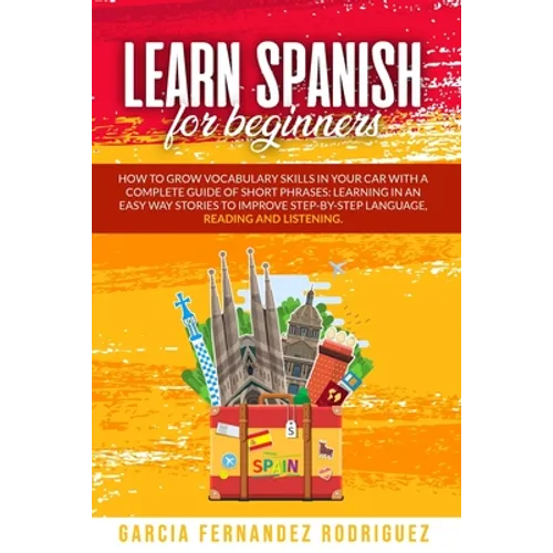 Learn Spanish for Beginners: How to Grow Vocabulary Skills in Your Car with a Complete Guide of Short Phrases: Learning in an Easy Way Stories to I