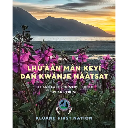 Lhù'ààn Mân Keyí Dań Kwánje Nààtsat: Kluane Lake Country People Speak Strong