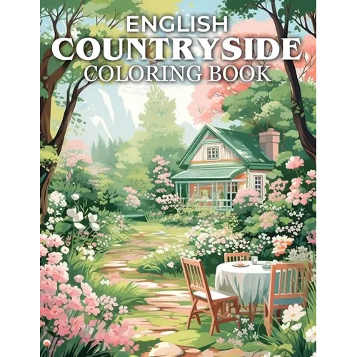 English Countryside Coloring Book: Serene English Landscapes, Picturesque Villages, and Enchanting Garden Retreats - Paperback
