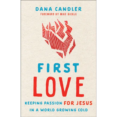 First Love: Keeping Passion for Jesus in a World Growing Cold
