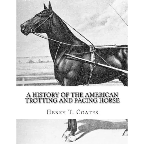 A History of the American Trotting and Pacing Horse: With Pedigrees of Famous Standardbred Horses, Useful Hints