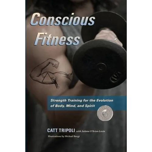 Conscious Fitness: Strength Training For The Evolution Of Body, Mind and Spirit