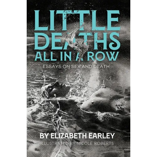 Little Deaths All in a Row: Essays on Sex and Death