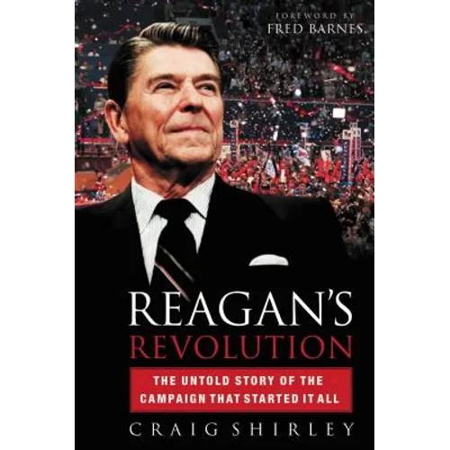 Reagan's Revolution: The Untold Story of the Campaign That Started It All