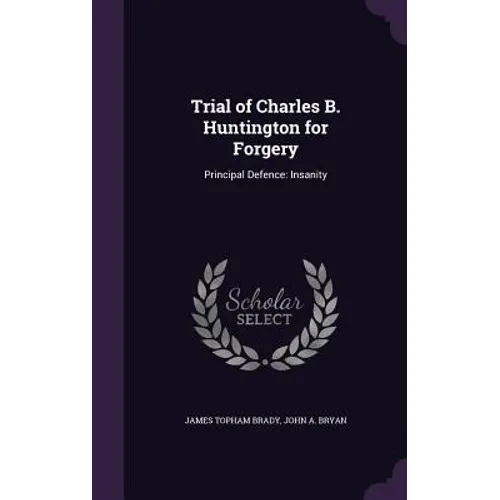 Trial of Charles B. Huntington for Forgery: Principal Defence: Insanity