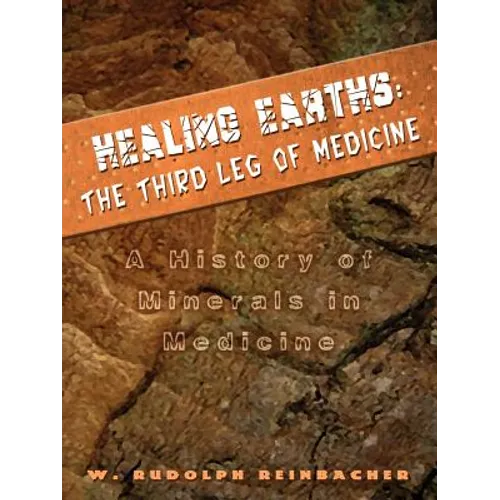Healing Earths: The Third Leg of Medicine: A History of Minerals in Medicine