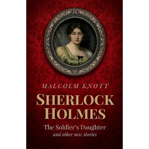 Sherlock Holmes: The Soldier's Daughter and other stories by John H. Watson MD late of the Army Medical Department