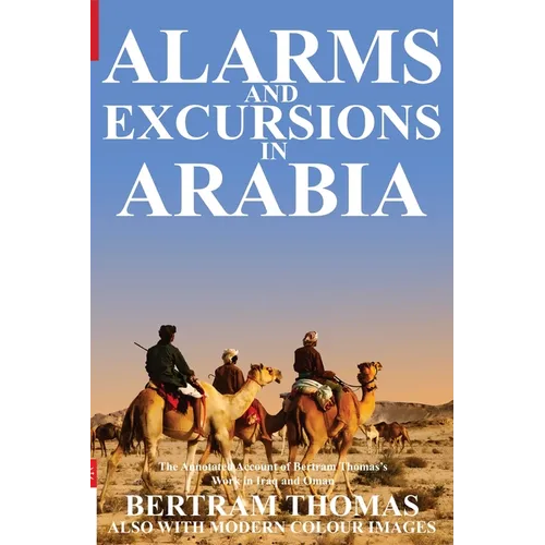 Alarms and Excursions in Arabia: The Life and Works of Bertram Thomas in Early 20th Century Iraq and Oman.