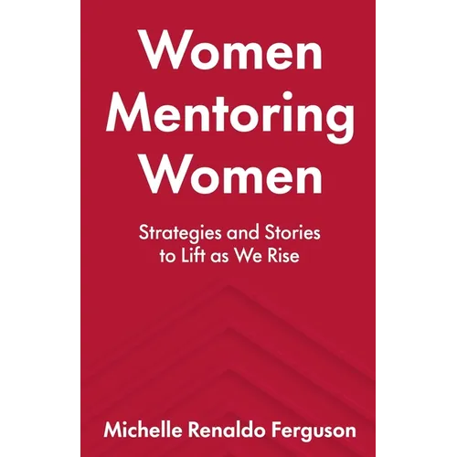 Women Mentoring Women: ​​Strategies and Stories to Lift As We Rise
