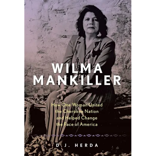 Wilma Mankiller: How One Woman United the Cherokee Nation and Helped Change the Face of America