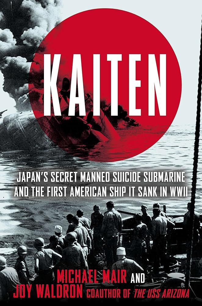 Kaiten: Japan's Secret Manned Suicide Submarine and the First American Ship It Sank in WWII