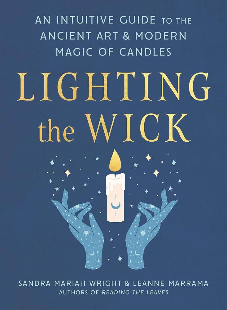 Lighting the Wick: An Intuitive Guide to the Ancient Art and Modern Magic of Candles
