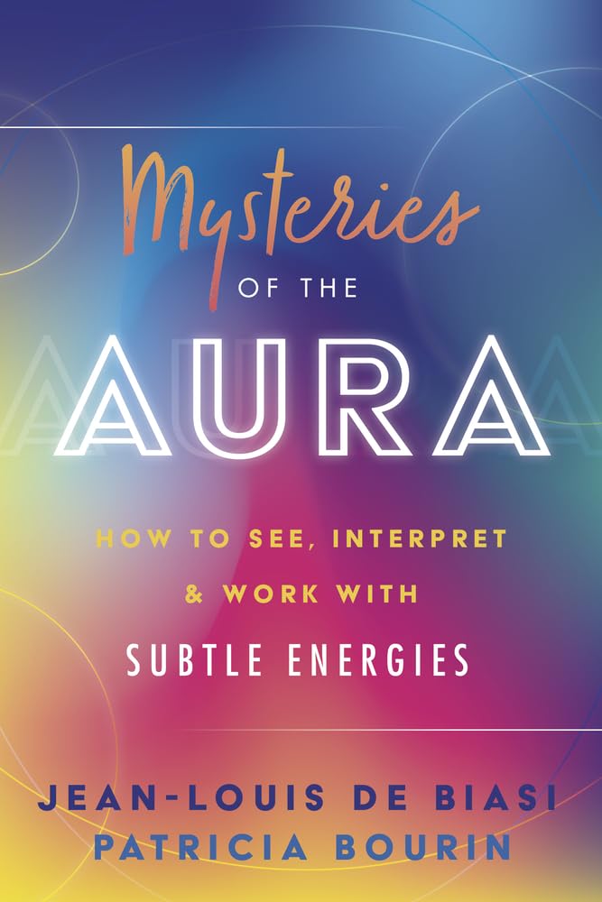 Mysteries of the Aura: How to See, Interpret & Work with Subtle Energies