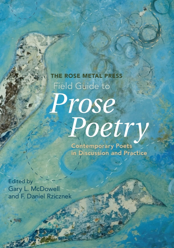 The Rose Metal Press Field Guide to Prose Poetry: Contemporary Poets in Discussion and Practice Book
