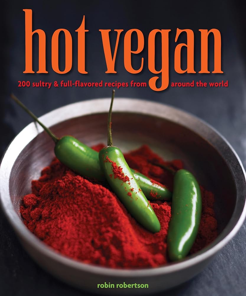 Hot Vegan: 200 Sultry & Full-Flavored Recipes from Around the World