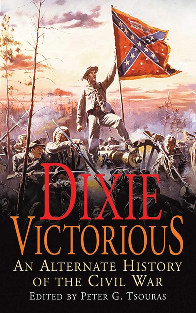 Dixie Victorious: An Alternate History of the Civil War