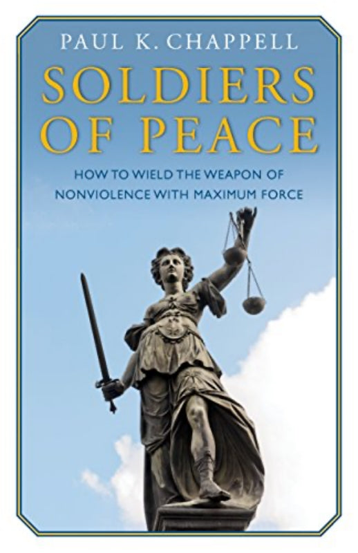 Soldiers of Peace: How to Wield the Weapon of Nonviolence with Maximum Force Book
