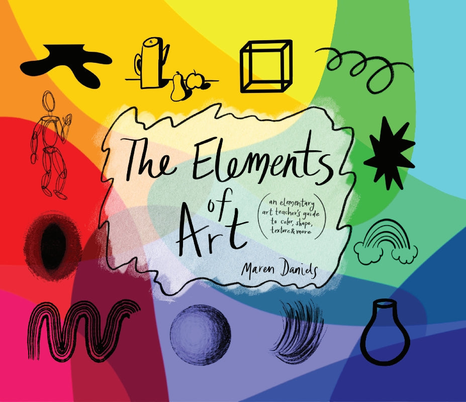 The Elements of Art: An Elementary Art Teacher's Guide to Color, Shape, Texture, and More Book