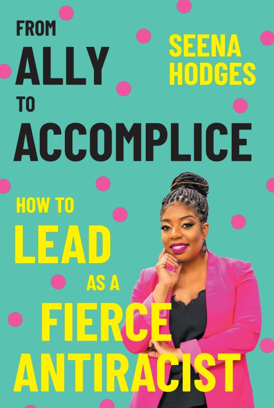 From Ally to Accomplice: How to Lead as a Fierce Antiracist Book