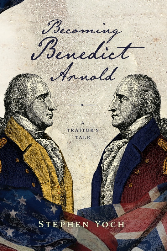 Becoming Benedict Arnold: A Traitor's Tale Book