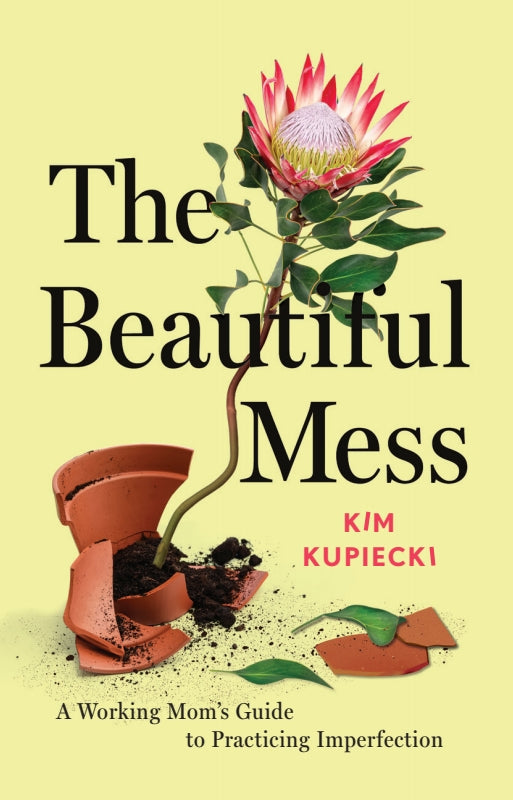 The Beautiful Mess: A Working Mom's Guide to Practicing Imperfection Book